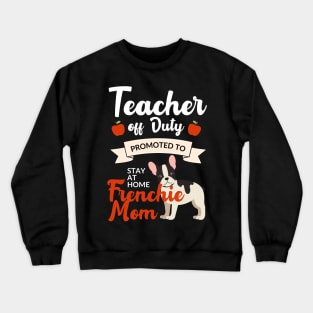 Teacher off duty promoted to stay at home frenchie mom Crewneck Sweatshirt